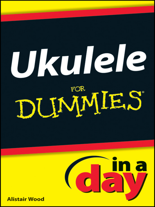 Title details for Ukulele In a Day For Dummies by Alistair Wood - Available